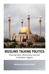 cover of Muslims Talking Politics: Framing Islam, Democracy, and Law in Northern Nigeria