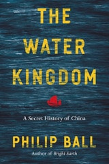 cover of The Water Kingdom: A Secret History of China