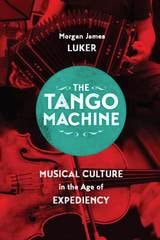 cover of The Tango Machine: Musical Culture in the Age of Expediency