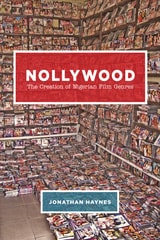 cover of Nollywood: The Creation of Nigerian Film Genres
