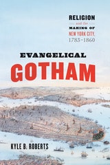 cover of Evangelical Gotham: Religion and the Making of New York City, 1783–1860
