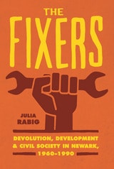 cover of The Fixers: Devolution, Development, and Civil Society in Newark, 1960-1990