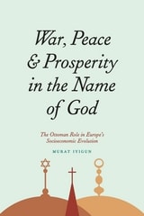 cover of War, Peace, and Prosperity in the Name of God: The Ottoman Role in Europe's Socioeconomic Evolution