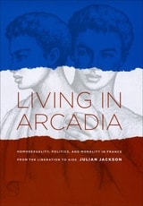 cover of Living in Arcadia: Homosexuality, Politics, and Morality in France from the Liberation to AIDS