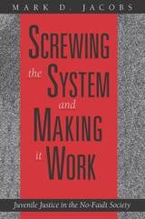 cover of Screwing the System and Making it Work: Juvenile Justice in the No-Fault Society