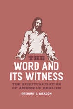 cover of The Word and Its Witness: The Spiritualization of American Realism