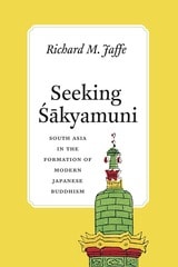 cover of Seeking Sakyamuni: South Asia in the Formation of Modern Japanese Buddhism