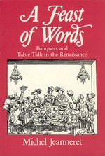cover of A Feast of Words: Banquets and Table Talk in the Renaissance