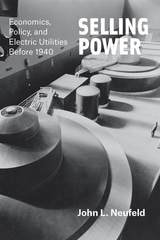 cover of Selling Power: Economics, Policy, and Electric Utilities Before 1940