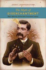 cover of The Myth of Disenchantment: Magic, Modernity, and the Birth of the Human Sciences