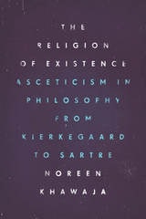 cover of The Religion of Existence: Asceticism in Philosophy from Kierkegaard to Sartre