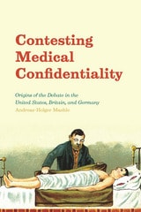cover of Contesting Medical Confidentiality: Origins of the Debate in the United States, Britain, and Germany
