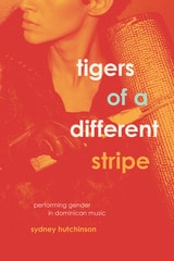 cover of Tigers of a Different Stripe: Performing Gender in Dominican Music
