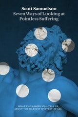 cover of Seven Ways of Looking at Pointless Suffering: What Philosophy Can Tell Us about the Hardest Mystery of All