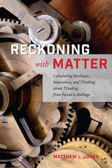 cover of Reckoning with Matter: Calculating Machines, Innovation, and Thinking about Thinking from Pascal to Babbage