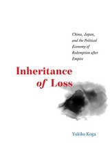cover of Inheritance of Loss: China, Japan, and the Political Economy of Redemption after Empire
