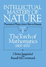 cover of Intellectual Mastery of Nature. Theoretical Physics from Ohm to Einstein, Volume 1: The Torch of Mathematics, 1800 to 1870