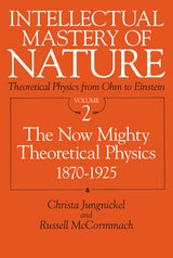 cover of Intellectual Mastery of Nature. Theoretical Physics from Ohm to Einstein, Volume 2: The Now Mighty Theoretical Physics, 1870 to 1925
