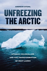 cover of Unfreezing the Arctic: Science, Colonialism, and the Transformation of Inuit Lands