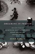 cover of Dreaming in French: The Paris Years of Jacqueline Bouvier Kennedy, Susan Sontag, and Angela Davis