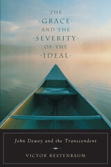 cover of The Grace and the Severity of the Ideal: John Dewey and the Transcendent