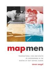cover of Map Men: Transnational Lives and Deaths of Geographers in the Making of East Central Europe