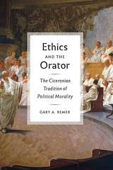 cover of Ethics and the Orator: The Ciceronian Tradition of Political Morality