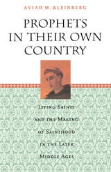 cover of Prophets in Their Own Country: Living Saints and the Making of Sainthood in the Later Middle Ages