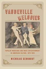 cover of Vaudeville Melodies: Popular Musicians and Mass Entertainment in American Culture, 1870-1929