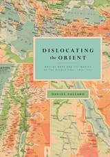 cover of Dislocating the Orient: British Maps and the Making of the Middle East, 1854-1921
