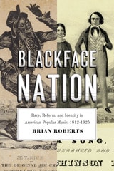 cover of Blackface Nation: Race, Reform, and Identity in American Popular Music, 1812-1925