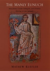 cover of The Manly Eunuch: Masculinity, Gender Ambiguity, and Christian Ideology in Late Antiquity