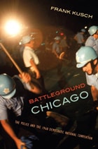 cover of Battleground Chicago: The Police and the 1968 Democratic National Convention