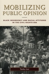 cover of Mobilizing Public Opinion: Black Insurgency and Racial Attitudes in the Civil Rights Era