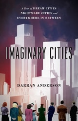 cover of Imaginary Cities: A Tour of Dream Cities, Nightmare Cities, and Everywhere in Between