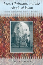 cover of Jews, Christians, and the Abode of Islam: Modern Scholarship, Medieval Realities
