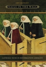 cover of Nails in the Wall: Catholic Nuns in Reformation Germany