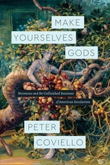 cover of Make Yourselves Gods: Mormons and the Unfinished Business of American Secularism