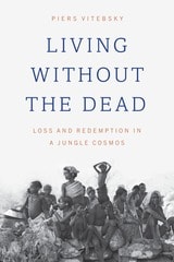cover of Living without the Dead: Loss and Redemption in a Jungle Cosmos