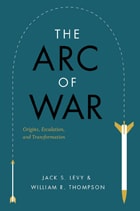 cover of The Arc of War: Origins, Escalation, and Transformation