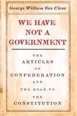 cover of We Have Not a Government: The Articles of Confederation and the Road to the Constitution