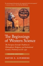 cover of The Beginnings of Western Science: The European Scientific Tradition in Philosophical, Religious, and Institutional Context, Prehistory to A.D. 1450, Second Edition