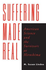 cover of Suffering Made Real: American Science and the Survivors at Hiroshima