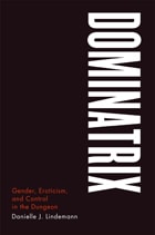 cover of Dominatrix: Gender, Eroticism, and Control in the Dungeon