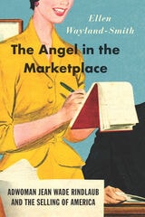 cover of The Angel in the Marketplace: Adwoman Jean Wade Rindlaub and the Selling of America