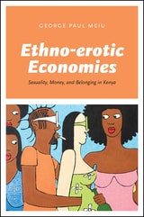cover of Ethno-erotic Economies: Sexuality, Money, and Belonging in Kenya