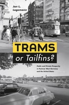 cover of Trams or Tailfins?: Public and Private Prosperity in Postwar West Germany and the United States