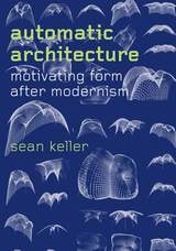 cover of Automatic Architecture: Motivating Form after Modernism