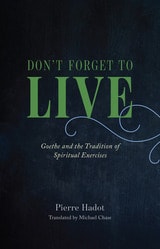 cover of Don't Forget to Live: Goethe and the Tradition of Spiritual Exercises
