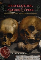 cover of Persecution, Plague, and Fire: Fugitive Histories of the Stage in Early Modern England